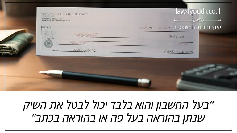 בעל החשבון והוא בלבד יכול לבטל את השיק שנתן בהוראה בעל פה או בהוראה בכתב
