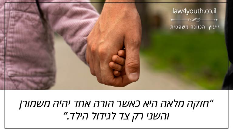 חזקה מלאה כאשר הורה אחד יהיה משמורן והשני רק צד לגידול הילד חזקה מלאה כאשר הורה אחד יהיה משמורן והשני רק צד לגידול הילד